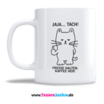 JAJA TACH! Fresse halten Kaffee her!