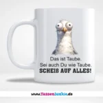 Taubenkopf mit dem Spruch "Das ist Taube. Sei auch Du wie Taube. Scheiß auf alles"
